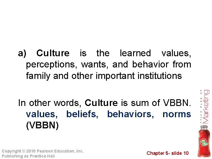 a) Culture is the learned values, perceptions, wants, and behavior from family and other