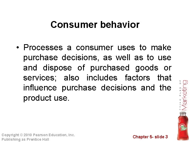 Consumer behavior • Processes a consumer uses to make purchase decisions, as well as