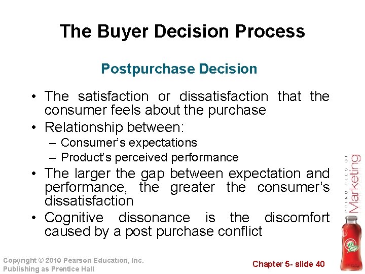 The Buyer Decision Process Postpurchase Decision • The satisfaction or dissatisfaction that the consumer