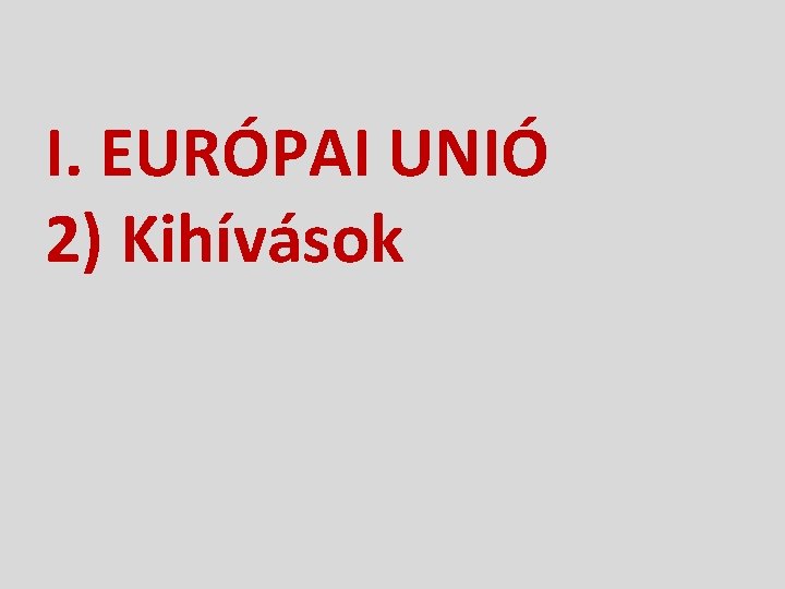 I. EURÓPAI UNIÓ 2) Kihívások 