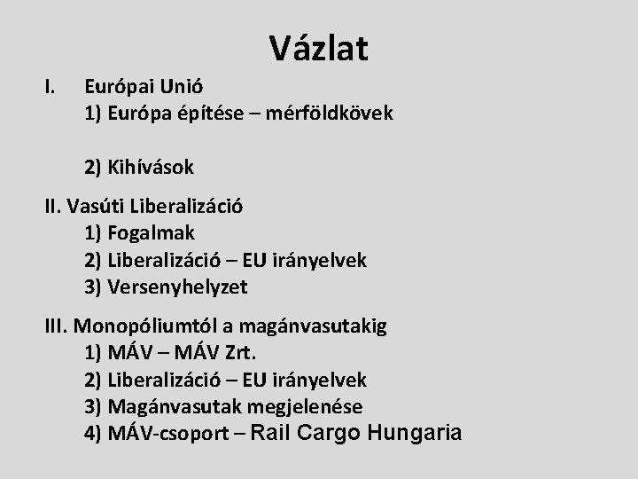Vázlat I. Európai Unió 1) Európa építése – mérföldkövek 2) Kihívások II. Vasúti Liberalizáció