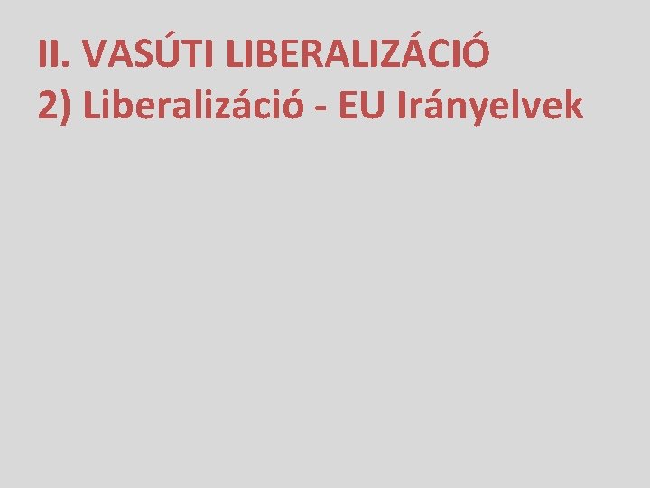 II. VASÚTI LIBERALIZÁCIÓ 2) Liberalizáció - EU Irányelvek 
