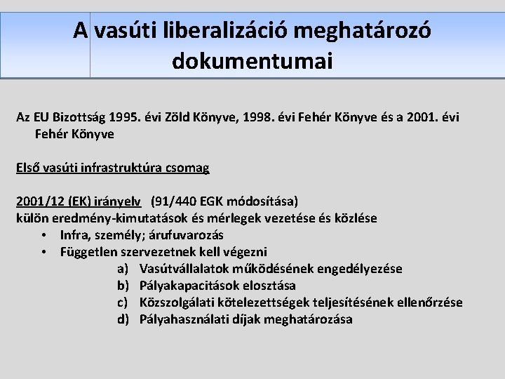 A vasúti liberalizáció meghatározó dokumentumai Az EU Bizottság 1995. évi Zöld Könyve, 1998. évi