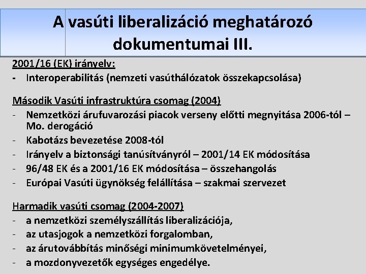 A vasúti liberalizáció meghatározó dokumentumai III. 2001/16 (EK) irányelv: - Interoperabilitás (nemzeti vasúthálózatok összekapcsolása)