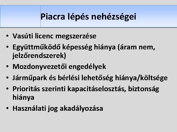 Piacra lépés nehézségei • Vasúti licenc megszerzése • Együttműködő képesség hiánya (áram nem, jelzőrendszerek)