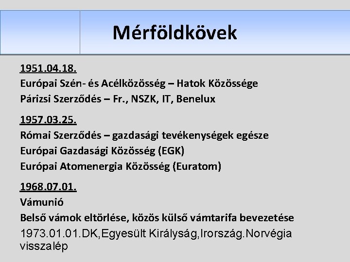 Mérföldkövek 1951. 04. 18. Európai Szén- és Acélközösség – Hatok Közössége Párizsi Szerződés –