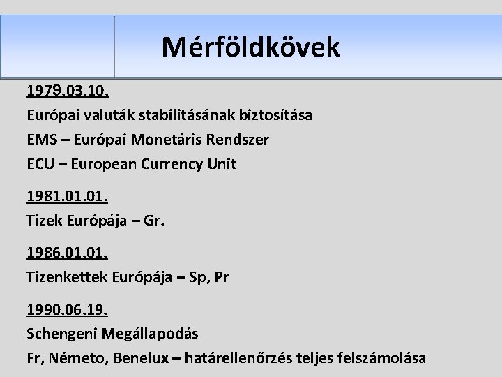 Mérföldkövek 1979. 03. 10. Európai valuták stabilitásának biztosítása EMS – Európai Monetáris Rendszer ECU