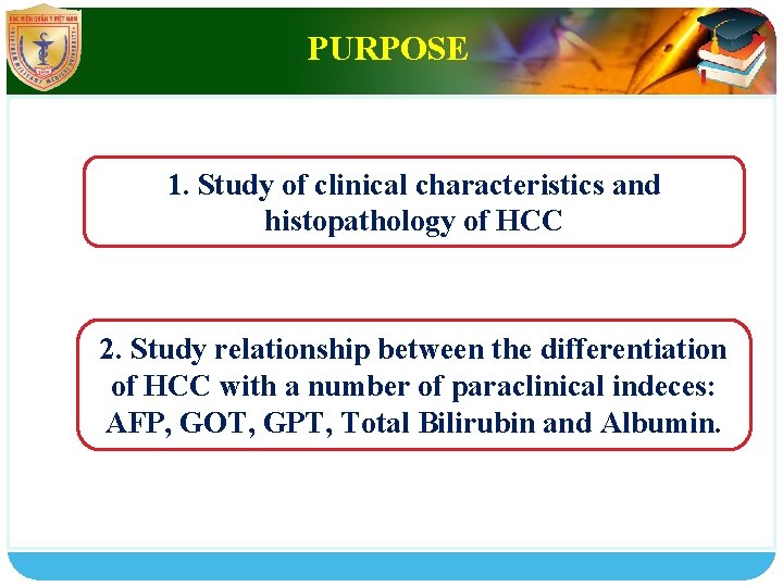 PURPOSE LOGO 1. Study of clinical characteristics and histopathology of HCC 2. Study relationship