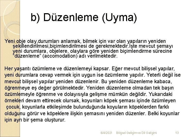 b) Düzenleme (Uyma) Yeni obje olay, durumları anlamak, bilmek için var olan yapıların yeniden