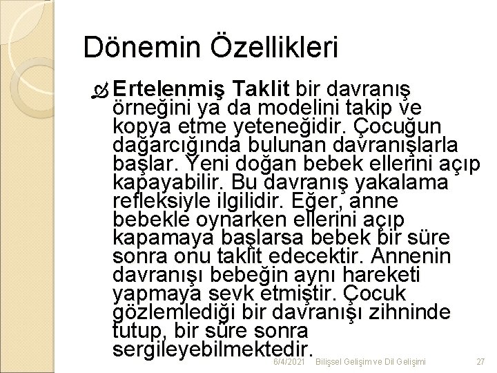 Dönemin Özellikleri Ertelenmiş Taklit bir davranış örneğini ya da modelini takip ve kopya etme