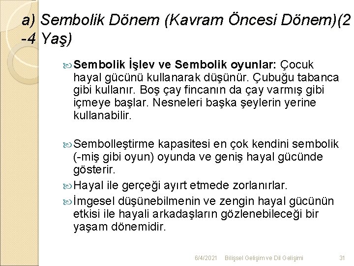 a) Sembolik Dönem (Kavram Öncesi Dönem)(2 -4 Yaş) Sembolik İşlev ve Sembolik oyunlar: Çocuk