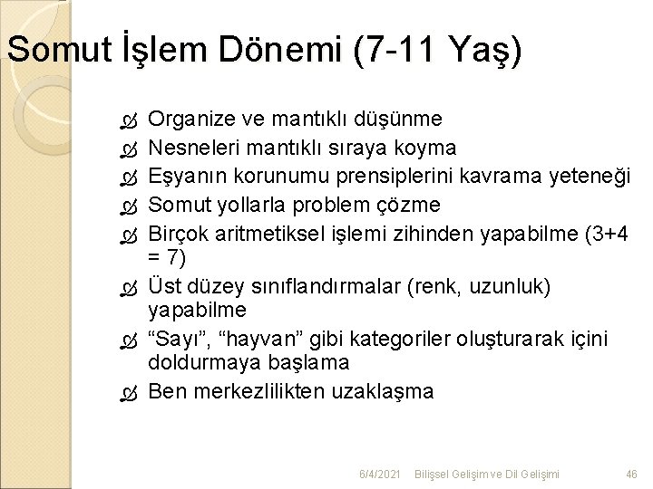 Somut İşlem Dönemi (7 -11 Yaş) Organize ve mantıklı düşünme Nesneleri mantıklı sıraya koyma