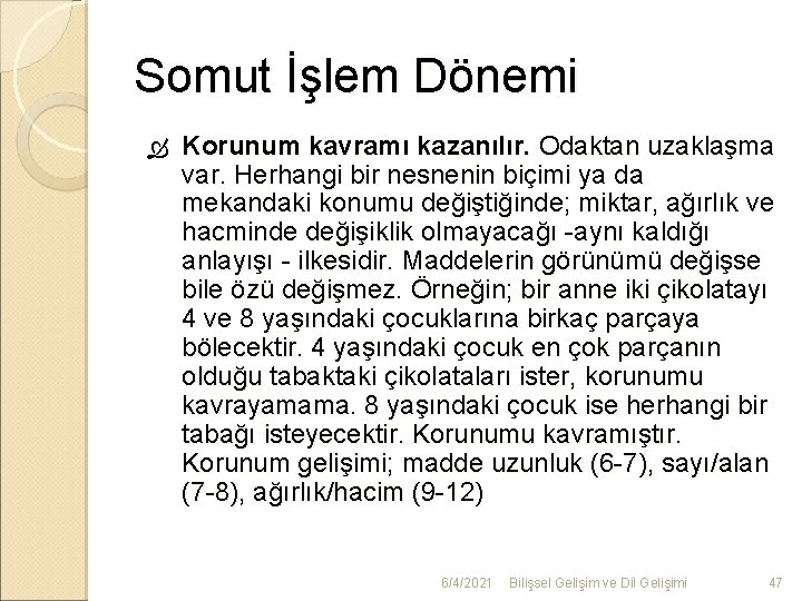 Somut İşlem Dönemi Korunum kavramı kazanılır. Odaktan uzaklaşma var. Herhangi bir nesnenin biçimi ya