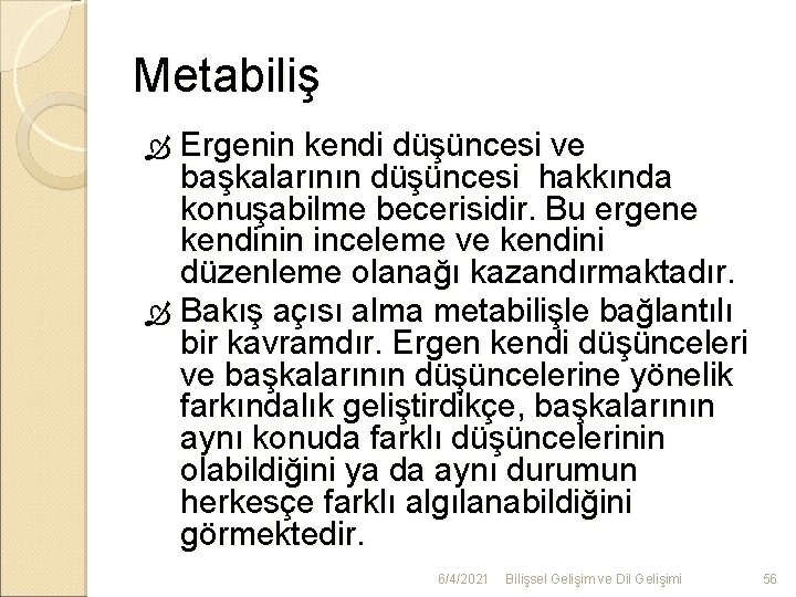 Metabiliş Ergenin kendi düşüncesi ve başkalarının düşüncesi hakkında konuşabilme becerisidir. Bu ergene kendinin inceleme