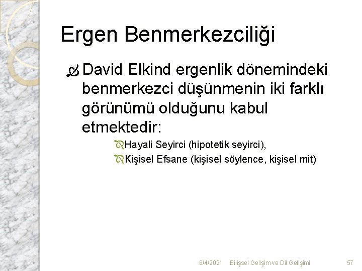 Ergen Benmerkezciliği David Elkind ergenlik dönemindeki benmerkezci düşünmenin iki farklı görünümü olduğunu kabul etmektedir: