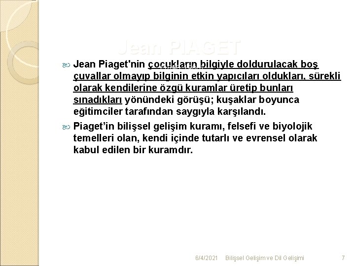 Jean PIAGET Jean Piaget'nin çocukların (1896 -1980)bilgiyle doldurulacak boş çuvallar olmayıp bilginin etkin yapıcıları