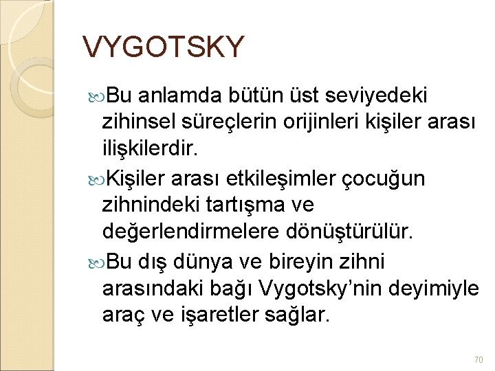 VYGOTSKY Bu anlamda bütün üst seviyedeki zihinsel süreçlerin orijinleri kişiler arası ilişkilerdir. Kişiler arası