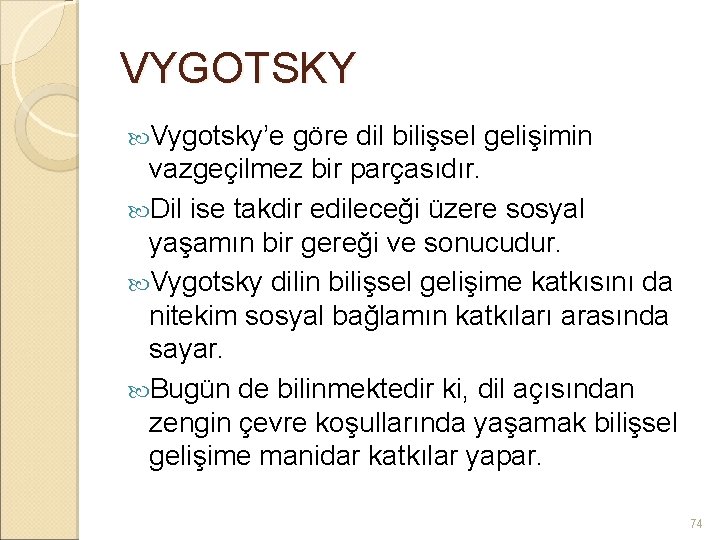 VYGOTSKY Vygotsky’e göre dil bilişsel gelişimin vazgeçilmez bir parçasıdır. Dil ise takdir edileceği üzere