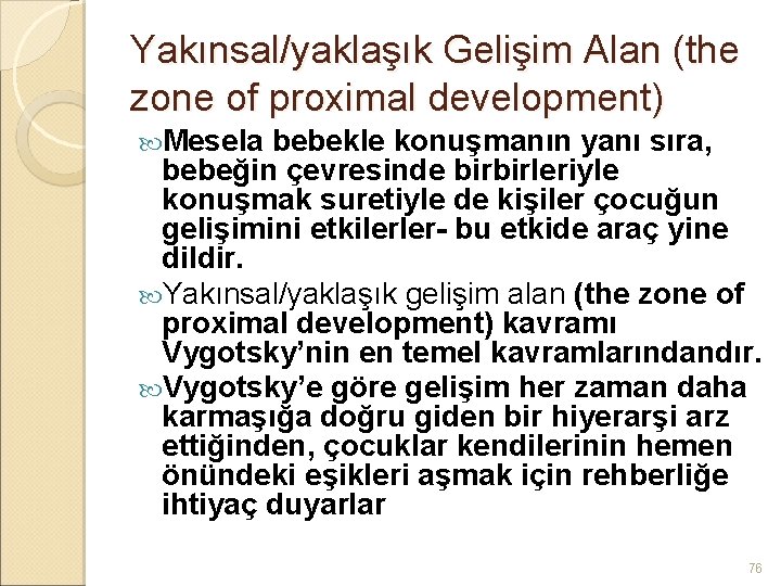 Yakınsal/yaklaşık Gelişim Alan (the zone of proximal development) Mesela bebekle konuşmanın yanı sıra, bebeğin