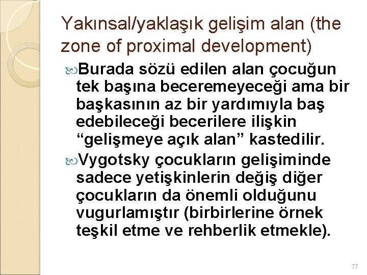 Yakınsal/yaklaşık gelişim alan (the zone of proximal development) Burada sözü edilen alan çocuğun tek