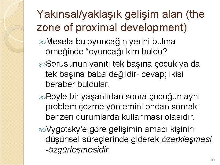 Yakınsal/yaklaşık gelişim alan (the zone of proximal development) Mesela bu oyuncağın yerini bulma örneğinde