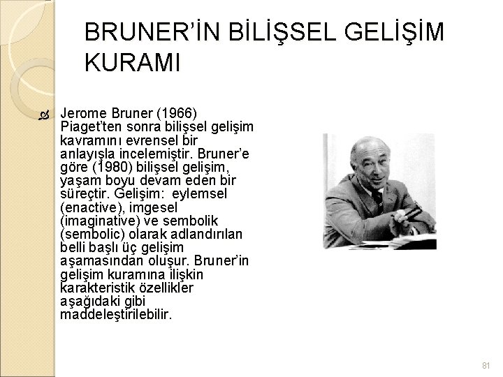 BRUNER’İN BİLİŞSEL GELİŞİM KURAMI Jerome Bruner (1966) Piaget’ten sonra bilişsel gelişim kavramını evrensel bir