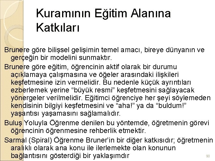 Kuramının Eğitim Alanına Katkıları Brunere göre bilişsel gelişimin temel amacı, bireye dünyanın ve gerçeğin