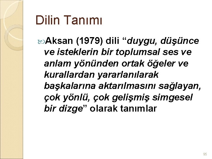 Dilin Tanımı Aksan (1979) dili “duygu, düşünce ve isteklerin bir toplumsal ses ve anlam