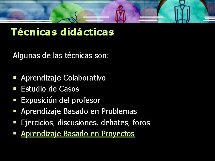 Técnicas didácticas Algunas de las técnicas son: § § § Aprendizaje Colaborativo Estudio de