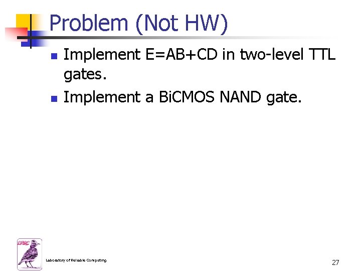 Problem (Not HW) n n Implement E=AB+CD in two-level TTL gates. Implement a Bi.