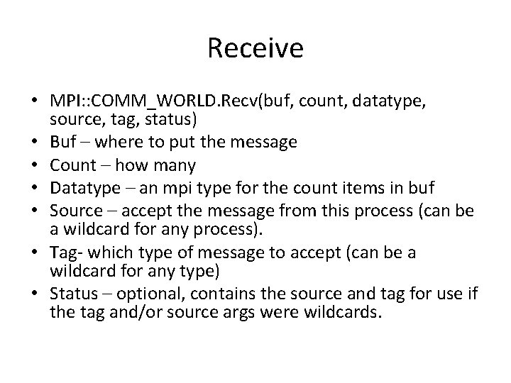 Receive • MPI: : COMM_WORLD. Recv(buf, count, datatype, source, tag, status) • Buf –