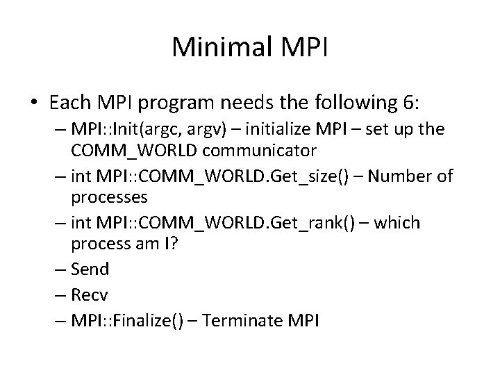 Minimal MPI • Each MPI program needs the following 6: – MPI: : Init(argc,