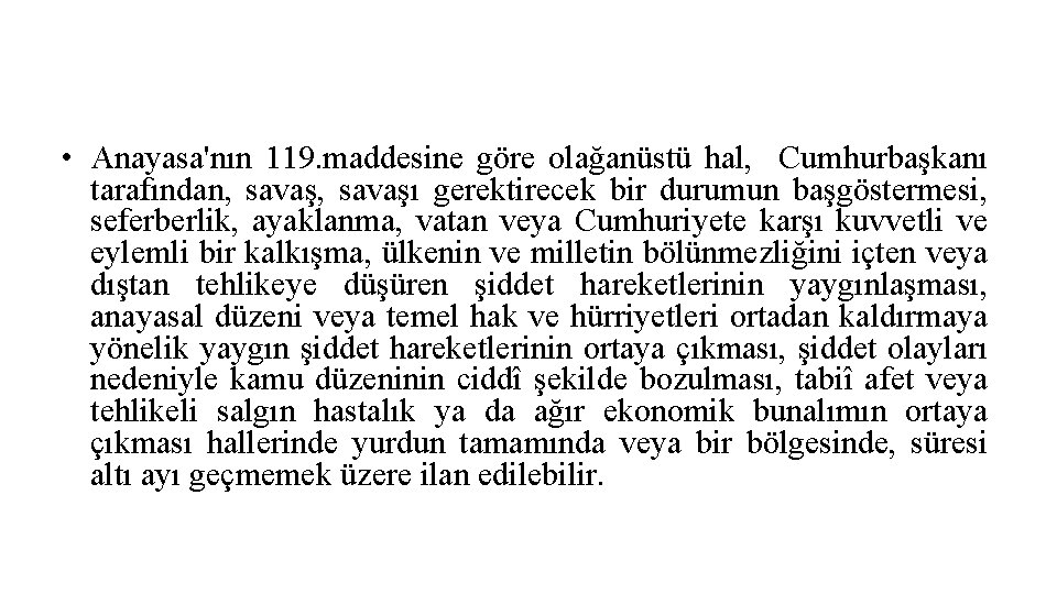  • Anayasa'nın 119. maddesine göre olağanüstü hal, Cumhurbaşkanı tarafından, savaşı gerektirecek bir durumun