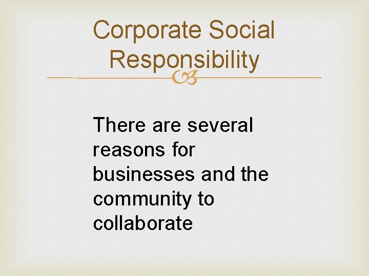 Corporate Social Responsibility There are several reasons for businesses and the community to collaborate