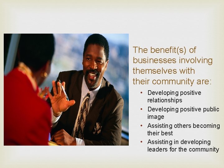 The benefit(s) of businesses involving themselves with their community are: • Developing positive relationships