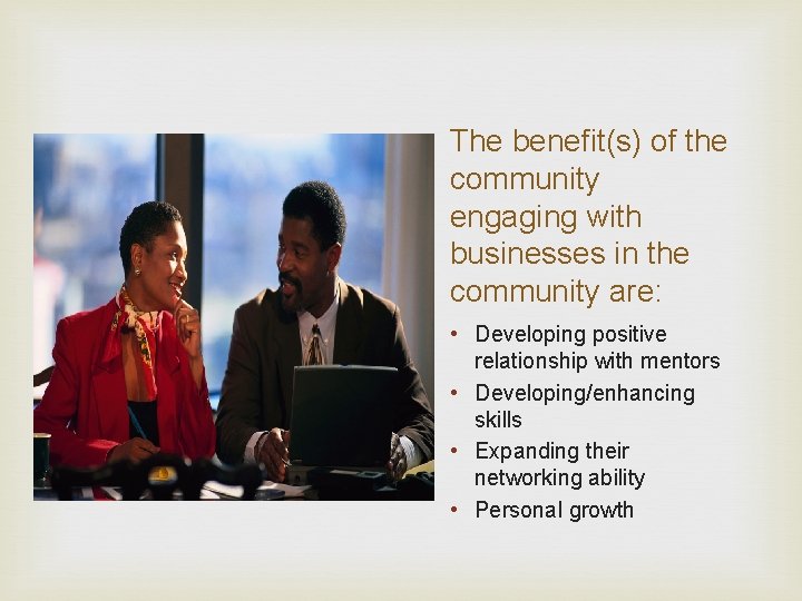 The benefit(s) of the community engaging with businesses in the community are: • Developing