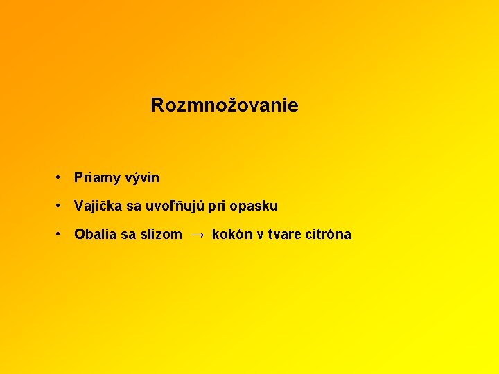 Rozmnožovanie • Priamy vývin • Vajíčka sa uvoľňujú pri opasku • Obalia sa slizom