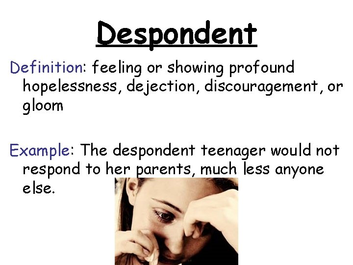 Despondent Definition: feeling or showing profound hopelessness, dejection, discouragement, or gloom Example: The despondent Despondent Definition: feeling or showing profound hopelessness, dejection, discouragement, or gloom Example: The despondent