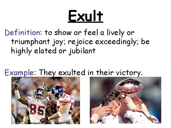 Exult Definition: to show or feel a lively or triumphant joy; rejoice exceedingly; be Exult Definition: to show or feel a lively or triumphant joy; rejoice exceedingly; be