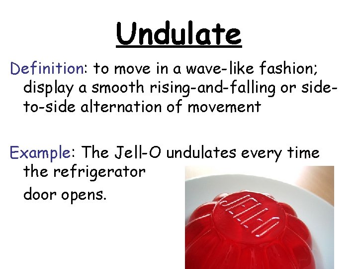 Undulate Definition: to move in a wave-like fashion; display a smooth rising-and-falling or sideto-side Undulate Definition: to move in a wave-like fashion; display a smooth rising-and-falling or sideto-side