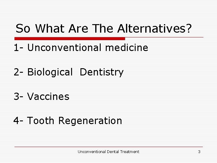 So What Are The Alternatives? 1 - Unconventional medicine 2 - Biological Dentistry 3