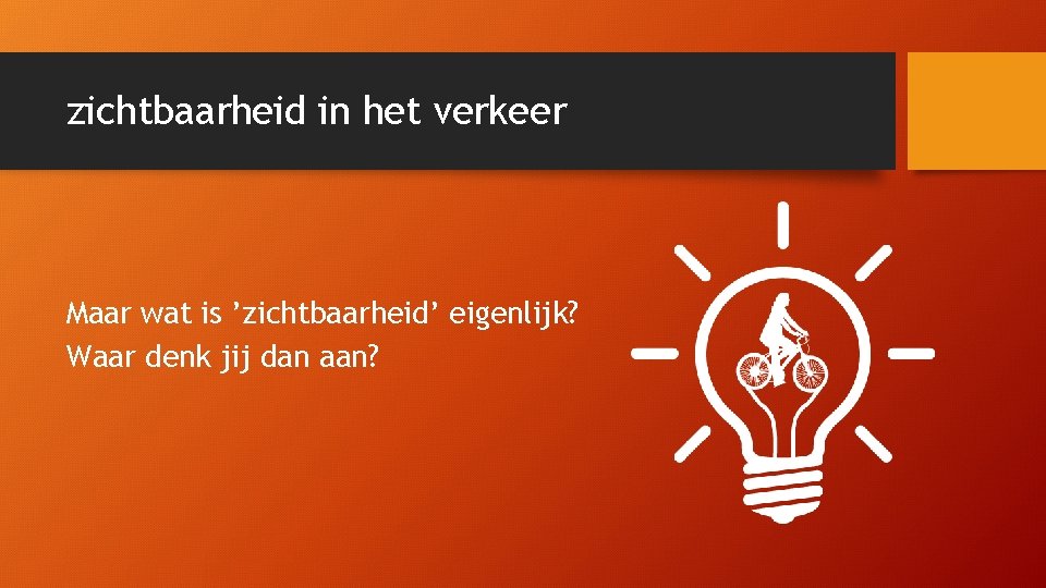 zichtbaarheid in het verkeer Maar wat is ’zichtbaarheid’ eigenlijk? Waar denk jij dan aan?