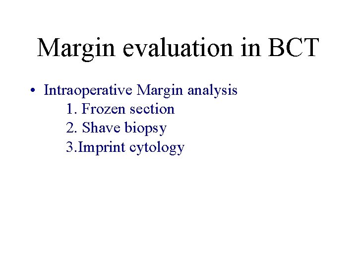 Margin evaluation in BCT • Intraoperative Margin analysis 1. Frozen section 2. Shave biopsy