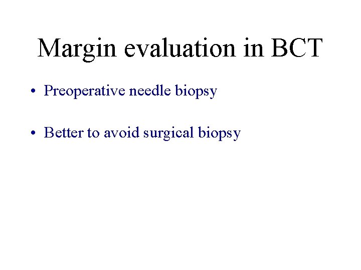 Margin evaluation in BCT • Preoperative needle biopsy • Better to avoid surgical biopsy