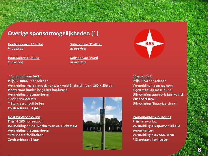 Overige sponsormogelijkheden (1) Hoofdsponsor 1 e elftal In overleg Subsponsor 1 e elftal In