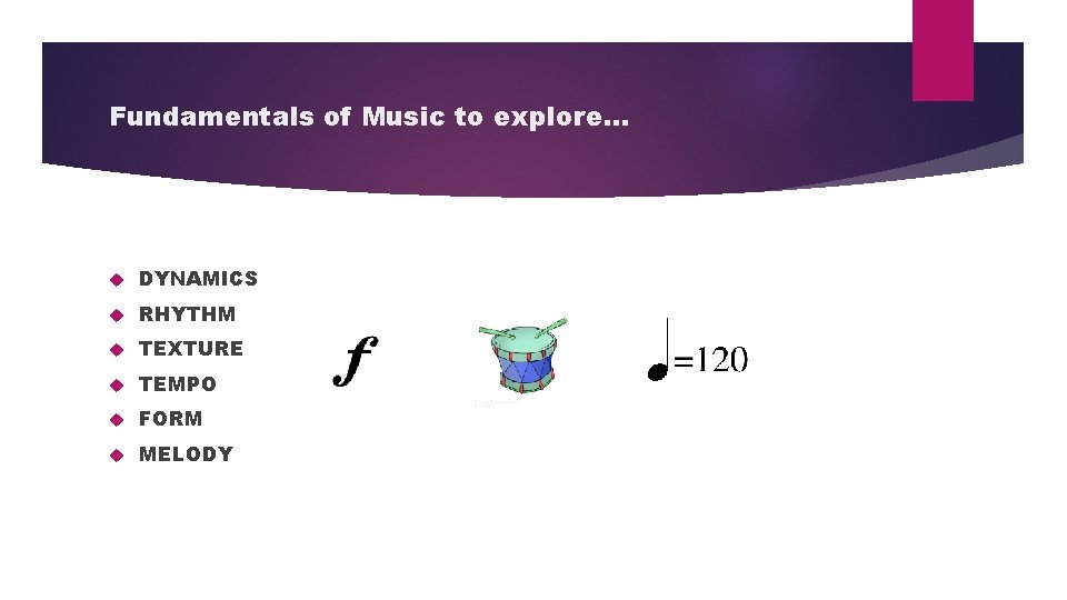 Fundamentals of Music to explore… DYNAMICS RHYTHM TEXTURE TEMPO FORM MELODY Fundamentals of Music to explore… DYNAMICS RHYTHM TEXTURE TEMPO FORM MELODY