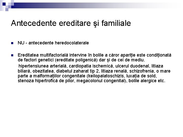 Antecedente ereditare şi familiale n NU - antecedente heredocolaterale n Ereditatea multifactorială intervine în