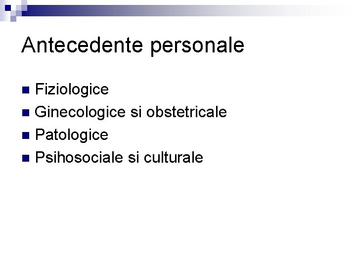 Antecedente personale Fiziologice n Ginecologice si obstetricale n Patologice n Psihosociale si culturale n