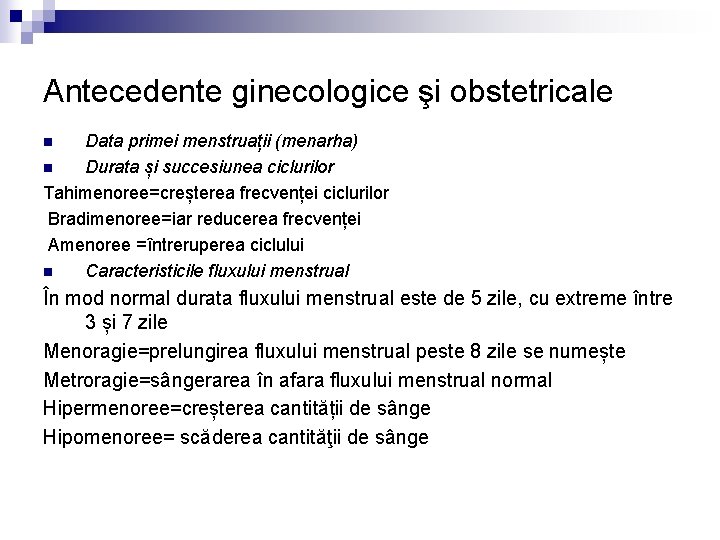 Antecedente ginecologice şi obstetricale Data primei menstruații (menarha) n Durata și succesiunea ciclurilor Tahimenoree=creșterea