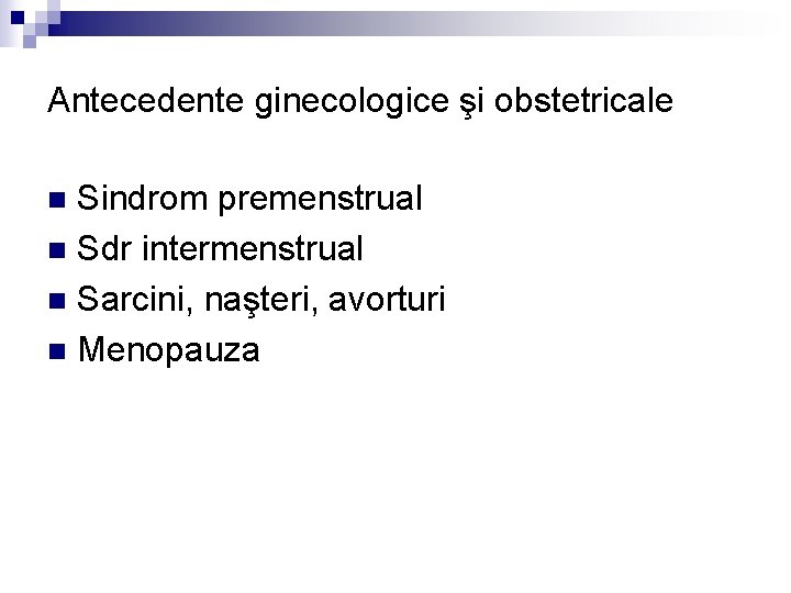 Antecedente ginecologice şi obstetricale Sindrom premenstrual n Sdr intermenstrual n Sarcini, naşteri, avorturi n